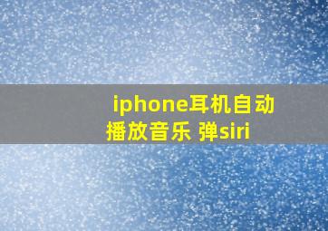 iphone耳机自动播放音乐 弹siri